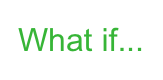What if...